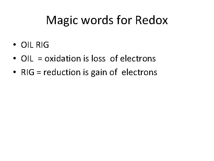 Magic words for Redox • OIL RIG • OIL = oxidation is loss of