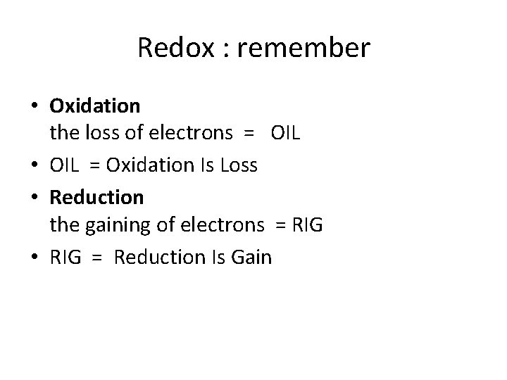 Redox : remember • Oxidation the loss of electrons = OIL • OIL =