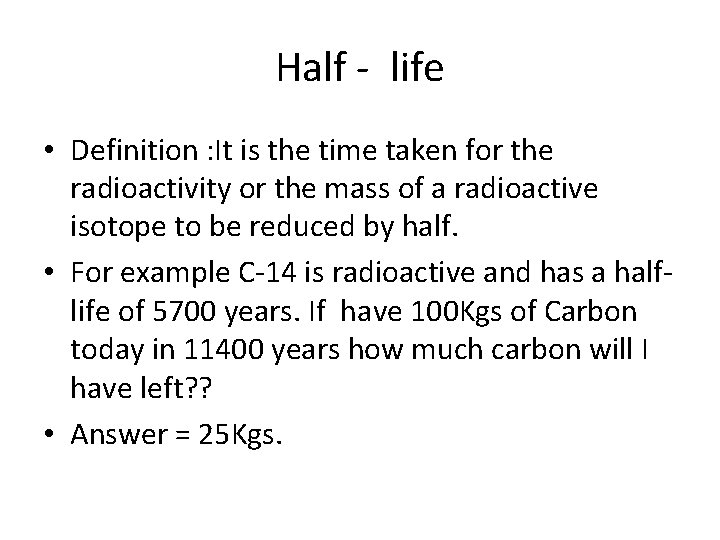 Half - life • Definition : It is the time taken for the radioactivity