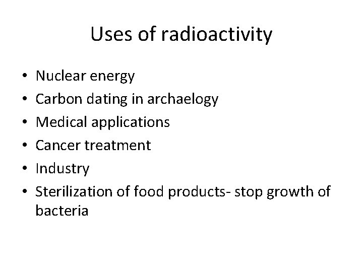 Uses of radioactivity • • • Nuclear energy Carbon dating in archaelogy Medical applications