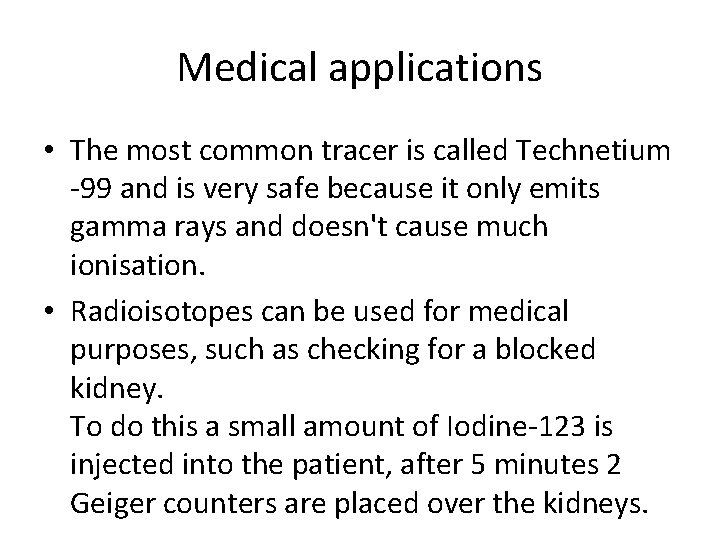 Medical applications • The most common tracer is called Technetium -99 and is very