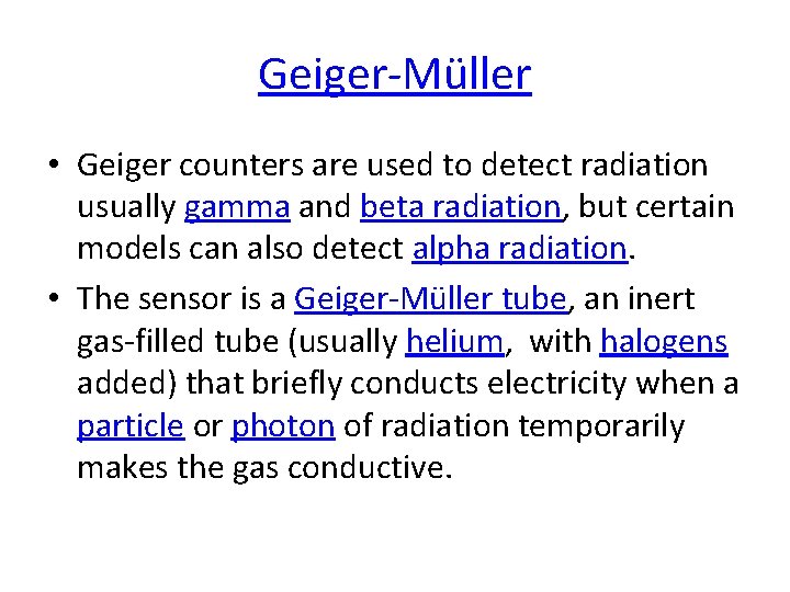 Geiger-Müller • Geiger counters are used to detect radiation usually gamma and beta radiation,