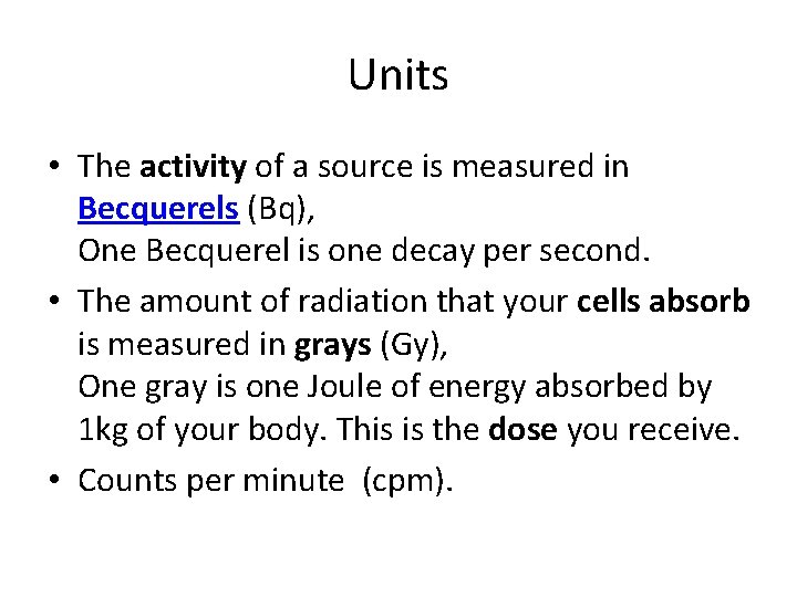 Units • The activity of a source is measured in Becquerels (Bq), One Becquerel