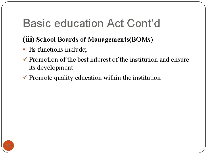 Basic education Act Cont’d (iii) School Boards of Managements(BOMs) § Its functions include; ü