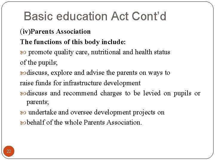 Basic education Act Cont’d (iv)Parents Association The functions of this body include: promote quality