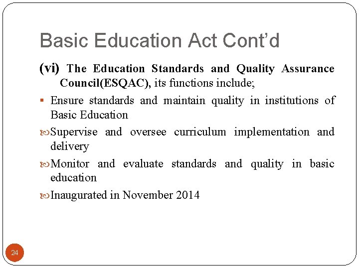 Basic Education Act Cont’d (vi) The Education Standards and Quality Assurance Council(ESQAC), its functions