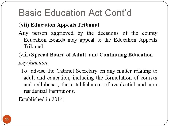 Basic Education Act Cont’d (vii) Education Appeals Tribunal Any person aggrieved by the decisions