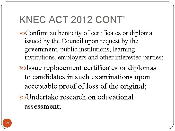 KNEC ACT 2012 CONT’ Confirm authenticity of certificates or diploma issued by the Council