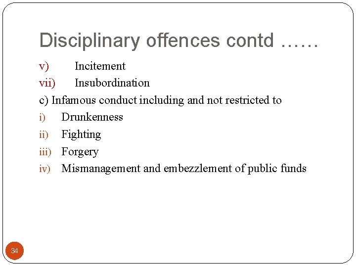 Disciplinary offences contd …… v) Incitement vii) Insubordination c) Infamous conduct including and not