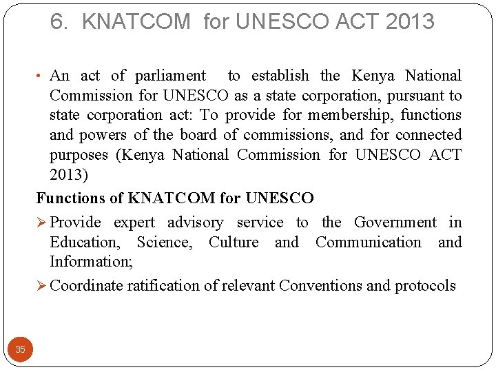 6. KNATCOM for UNESCO ACT 2013 • An act of parliament to establish the