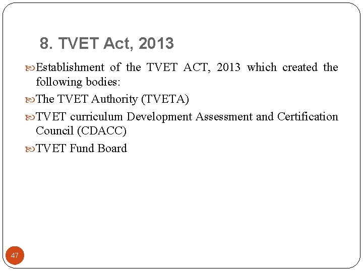 8. TVET Act, 2013 Establishment of the TVET ACT, 2013 which created the following