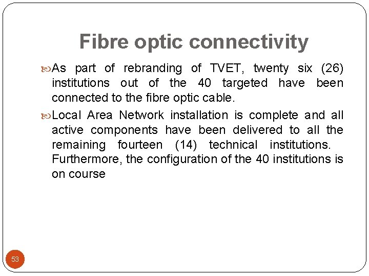 Fibre optic connectivity As part of rebranding of TVET, twenty six (26) institutions out