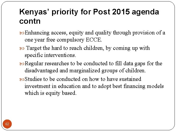 Kenyas’ priority for Post 2015 agenda contn Enhancing access, equity and quality through provision