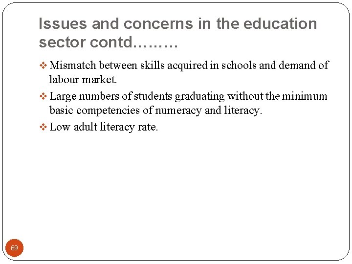 Issues and concerns in the education sector contd……… v Mismatch between skills acquired in