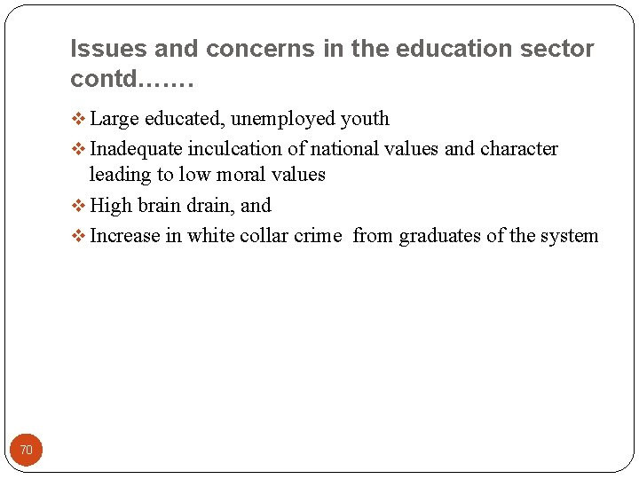 Issues and concerns in the education sector contd……. v Large educated, unemployed youth v