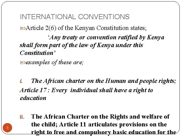 INTERNATIONAL CONVENTIONS Article 2(6) of the Kenyan Constitution states; ‘Any treaty or convention ratified