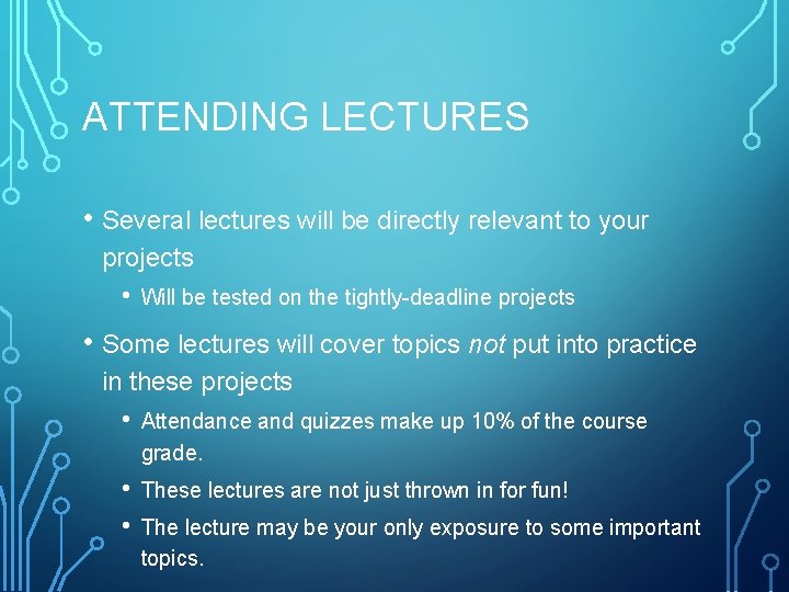 ATTENDING LECTURES • Several lectures will be directly relevant to your projects • Will