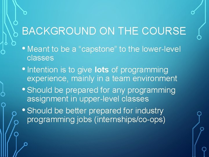 BACKGROUND ON THE COURSE • Meant to be a “capstone” to the lower-level classes