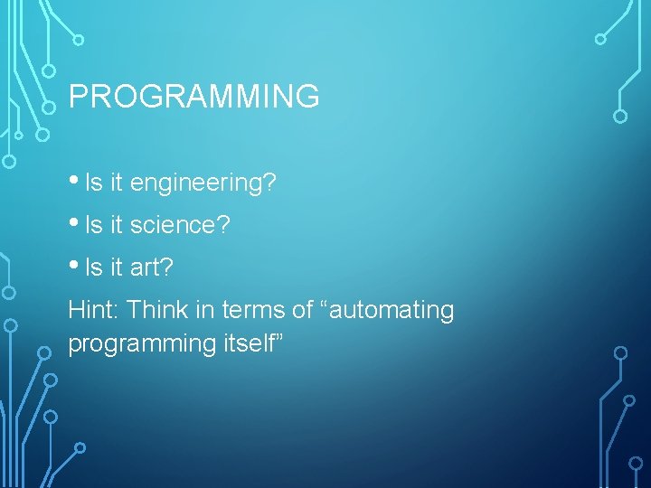 PROGRAMMING • Is it engineering? • Is it science? • Is it art? Hint: