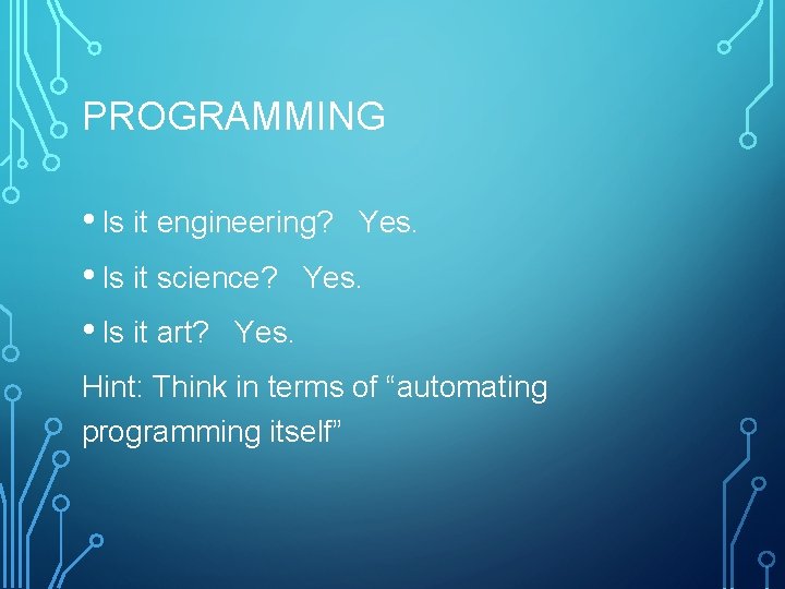 PROGRAMMING • Is it engineering? Yes. • Is it science? Yes. • Is it