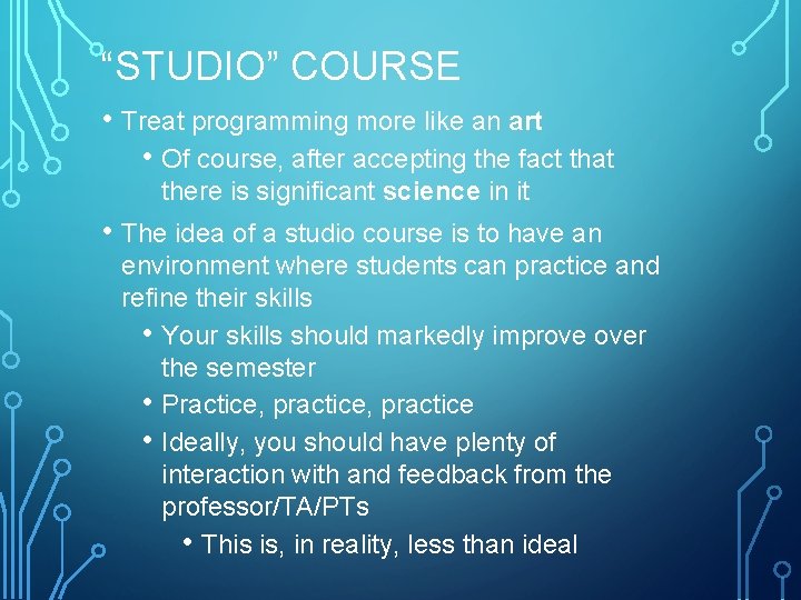 “STUDIO” COURSE • Treat programming more like an art • Of course, after accepting