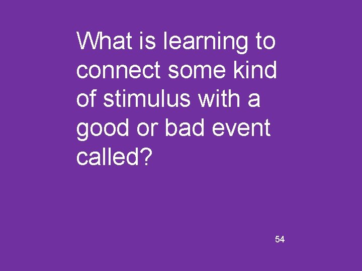 What is learning to connect some kind of stimulus with a good or bad