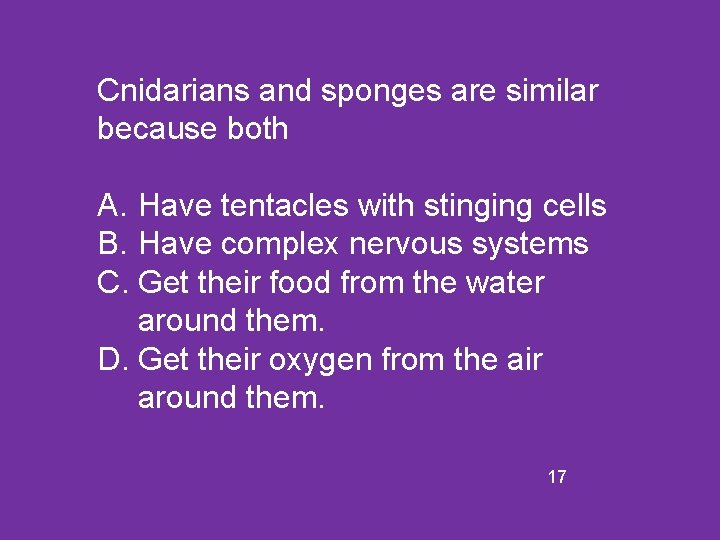 Cnidarians and sponges are similar because both A. Have tentacles with stinging cells B.