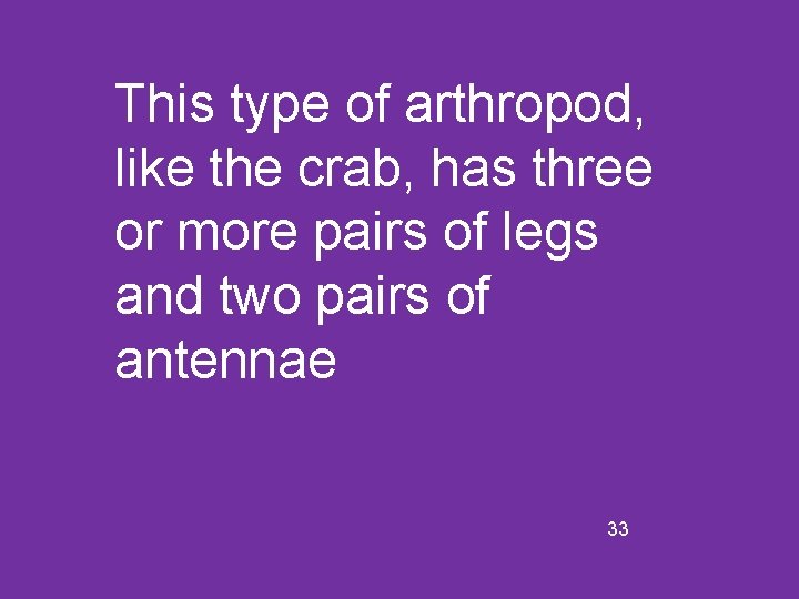 This type of arthropod, like the crab, has three or more pairs of legs