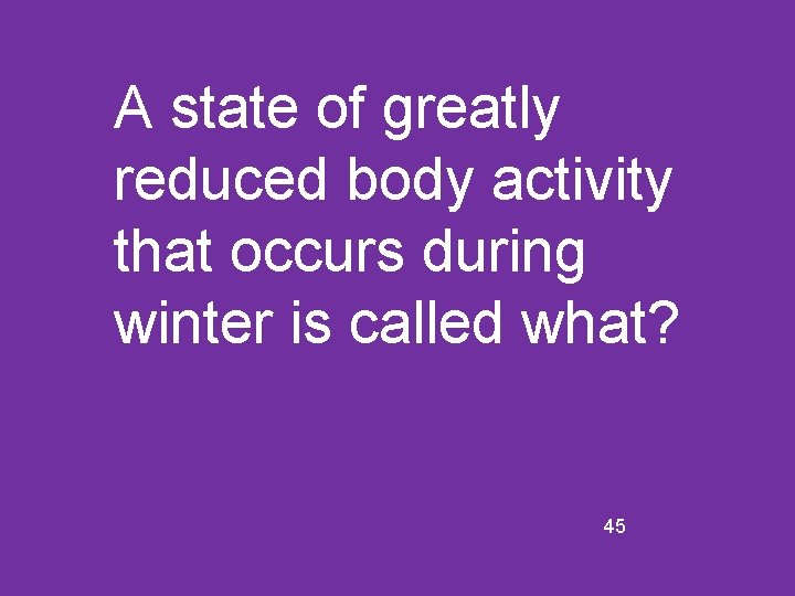 A state of greatly reduced body activity that occurs during winter is called what?
