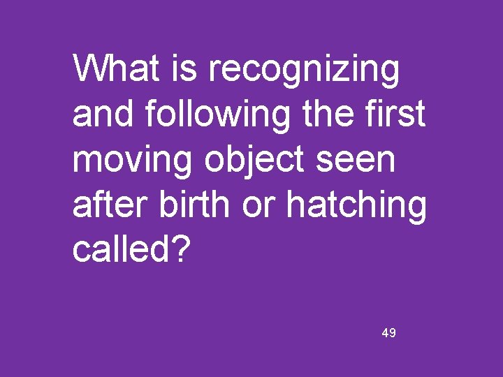 What is recognizing and following the first moving object seen after birth or hatching