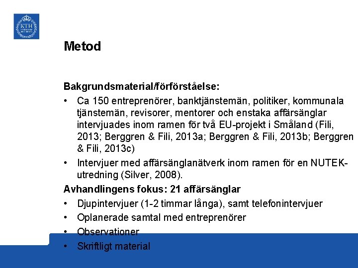 Metod Bakgrundsmaterial/förförståelse: • Ca 150 entreprenörer, banktjänstemän, politiker, kommunala tjänstemän, revisorer, mentorer och enstaka