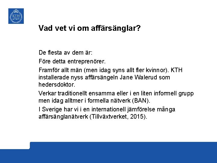 Vad vet vi om affärsänglar? De flesta av dem är: Före detta entreprenörer. Framför