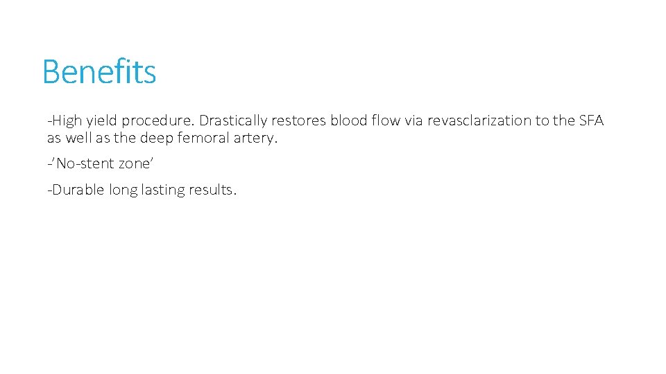 Benefits -High yield procedure. Drastically restores blood flow via revasclarization to the SFA as