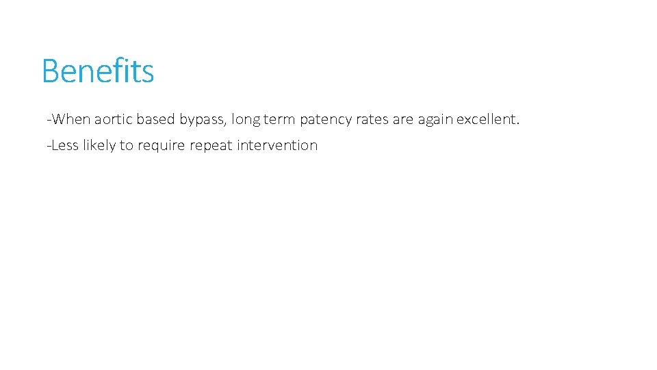 Benefits -When aortic based bypass, long term patency rates are again excellent. -Less likely
