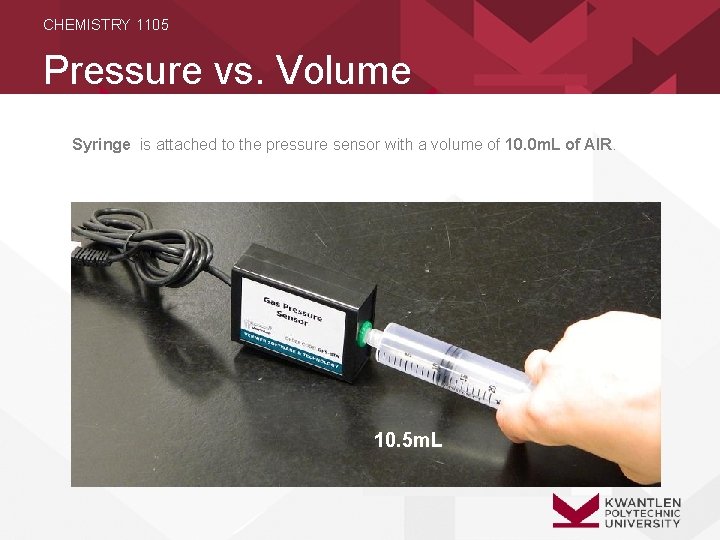 CHEMISTRY 1105 Pressure vs. Volume Syringe is attached to the pressure sensor with a