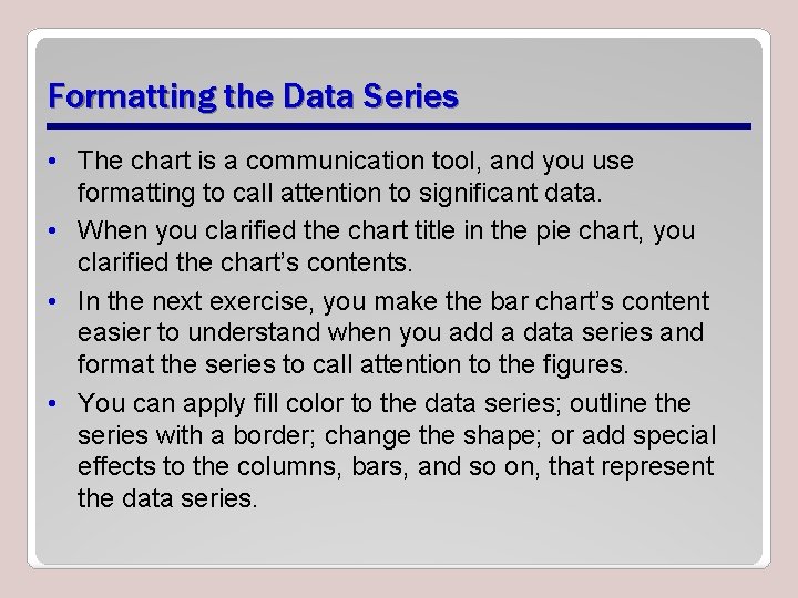 Formatting the Data Series • The chart is a communication tool, and you use