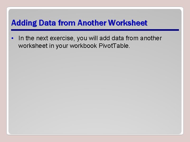 Adding Data from Another Worksheet • In the next exercise, you will add data