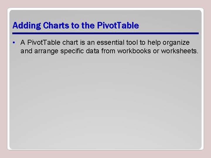 Adding Charts to the Pivot. Table • A Pivot. Table chart is an essential
