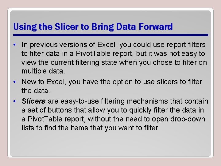 Using the Slicer to Bring Data Forward • In previous versions of Excel, you