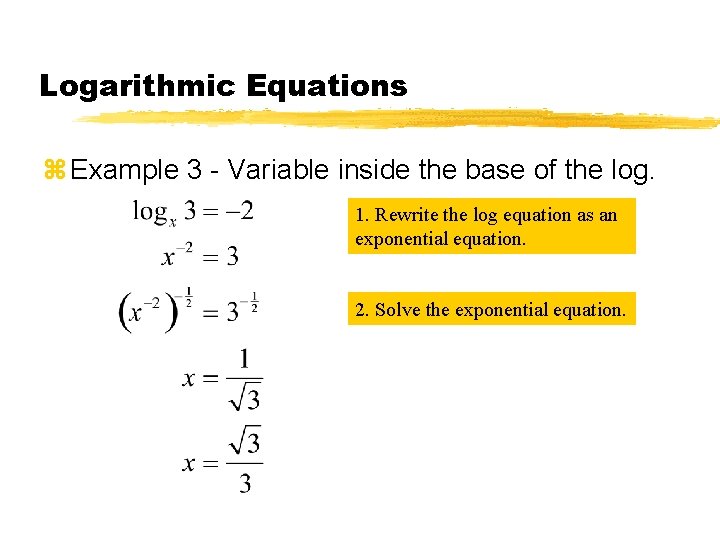 Logarithmic Equations z Example 3 - Variable inside the base of the log. 1.