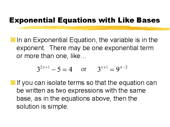 Exponential Equations with Like Bases z In an Exponential Equation, the variable is in