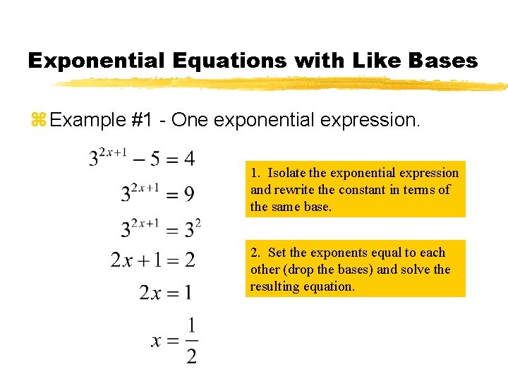 Exponential Equations with Like Bases z Example #1 - One exponential expression. 1. Isolate