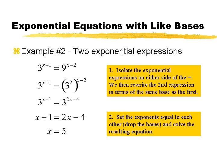 Exponential Equations with Like Bases z Example #2 - Two exponential expressions. 1. Isolate