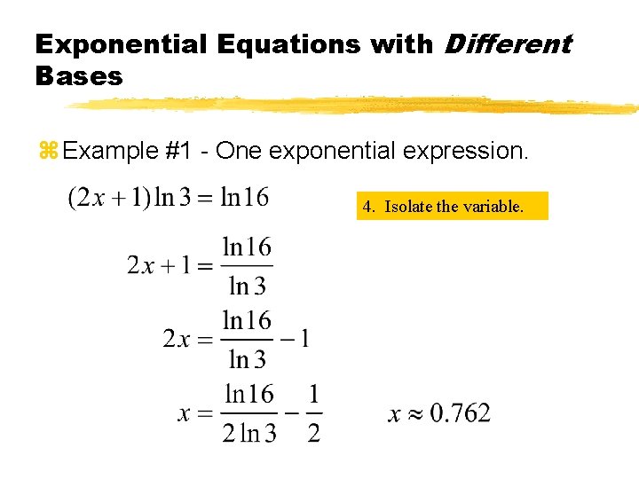 Exponential Equations with Different Bases z Example #1 - One exponential expression. 4. Isolate