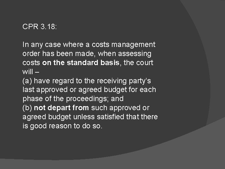 CPR 3. 18: In any case where a costs management order has been made,
