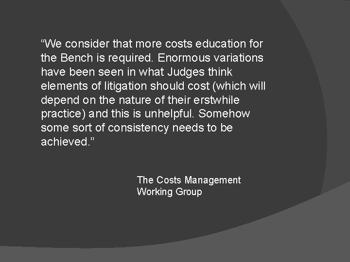 “We consider that more costs education for the Bench is required. Enormous variations have