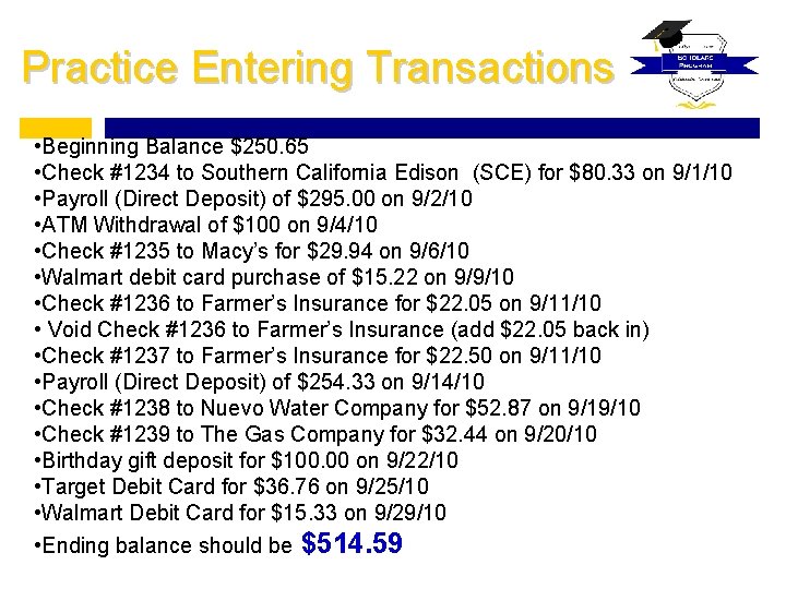 Practice Entering Transactions • Beginning Balance $250. 65 • Check #1234 to Southern California