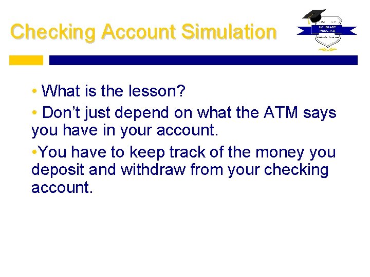 Checking Account Simulation • What is the lesson? • Don’t just depend on what