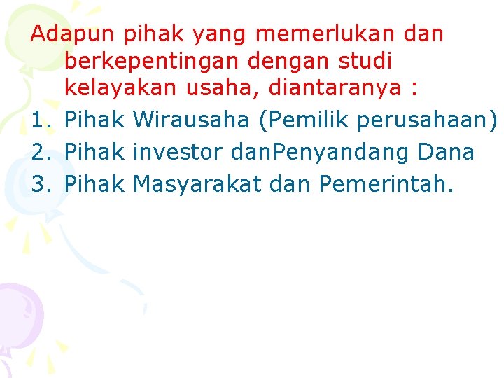 Adapun pihak yang memerlukan dan berkepentingan dengan studi kelayakan usaha, diantaranya : 1. Pihak