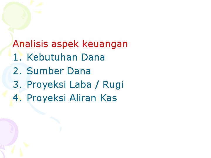 Analisis aspek keuangan 1. Kebutuhan Dana 2. Sumber Dana 3. Proyeksi Laba / Rugi